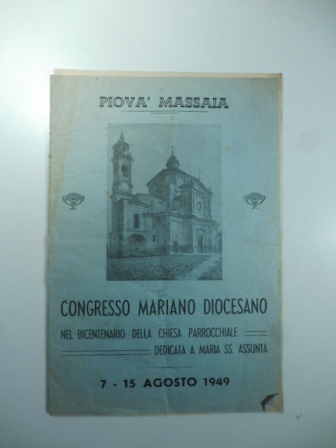 Piovà Massaia Congresso mariano diocesano nel bicentenario della Chiesa parrocchiale dedicata a Maria SS Assunta 7-15 agosto 1949